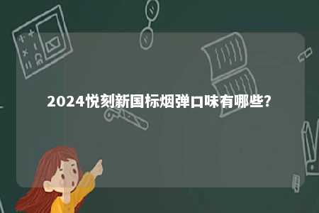 2024悦刻新国标烟弹口味有哪些？ 